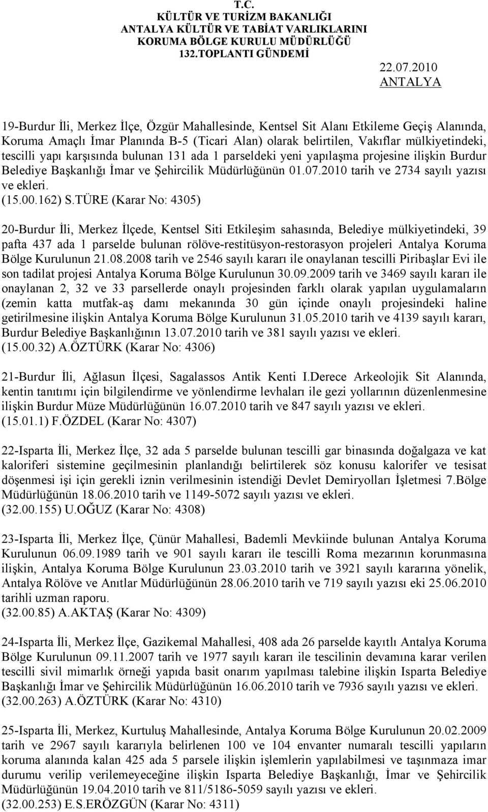 karşısında bulunan 131 ada 1 parseldeki yeni yapılaşma projesine ilişkin Burdur Belediye Başkanlığı İmar ve Şehircilik Müdürlüğünün 01.07.2010 tarih ve 2734 sayılı yazısı ve ekleri. (15.00.162) S.