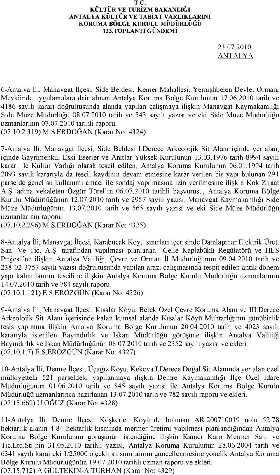 2010 tarih ve 543 sayılı yazısı ve eki Side Müze Müdürlüğü uzmanlarının 07.07.2010 tarihli raporu. (07.10.2.319) M.S.ERDOĞAN (Karar No: 4324) 7-Antalya İli, Manavgat İlçesi, Side Beldesi I.