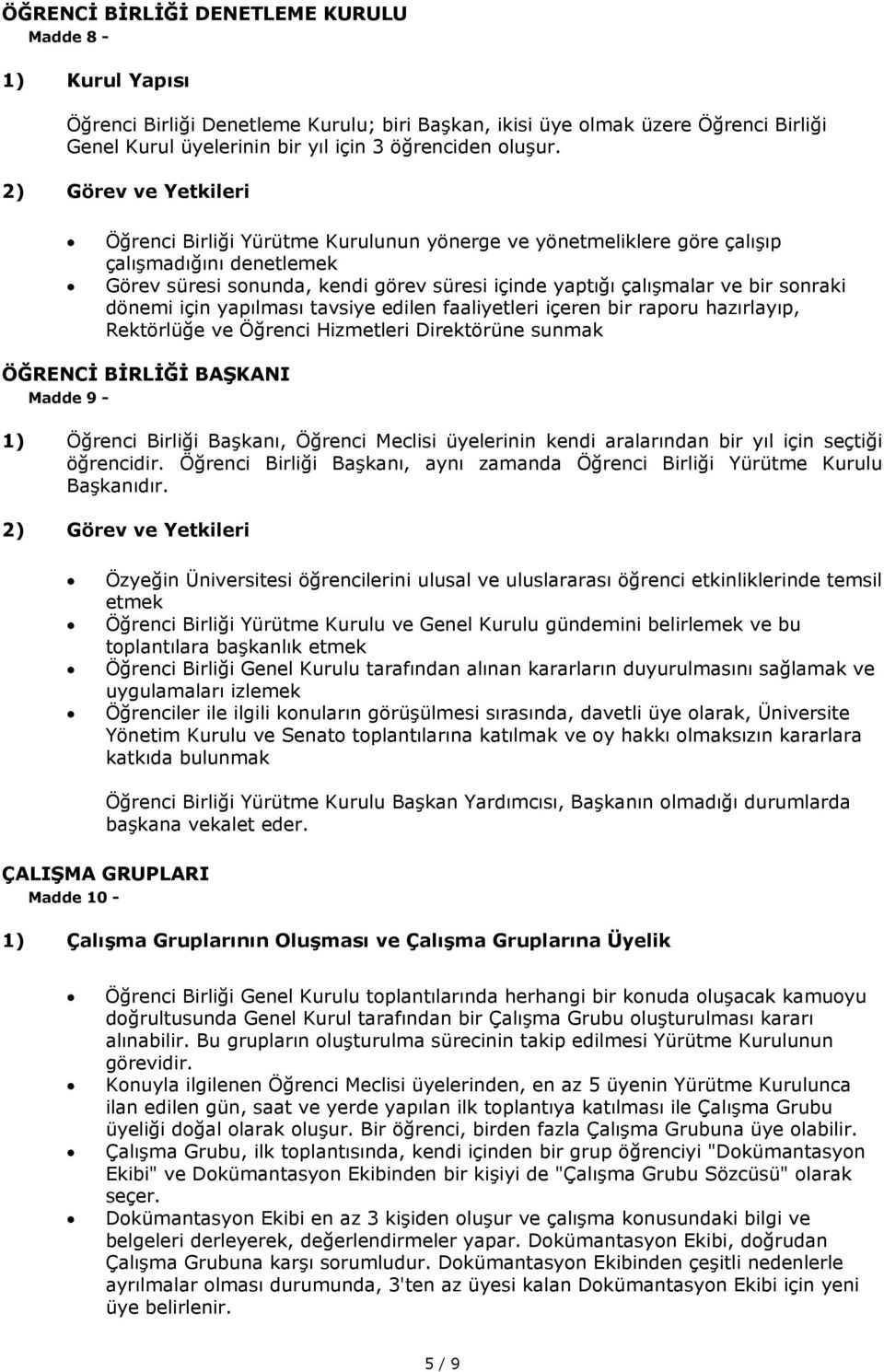 sonraki dönemi için yapılması tavsiye edilen faaliyetleri içeren bir raporu hazırlayıp, Rektörlüğe ve Öğrenci Hizmetleri Direktörüne sunmak ÖĞRENCİ BİRLİĞİ BAŞKANI Madde 9-1) Öğrenci Birliği Başkanı,