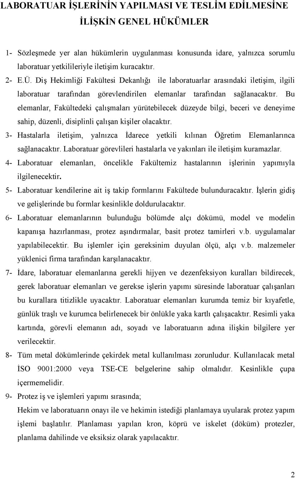 Bu elemanlar, Fakültedeki çalışmaları yürütebilecek düzeyde bilgi, beceri ve deneyime sahip, düzenli, disiplinli çalışan kişiler olacaktır.