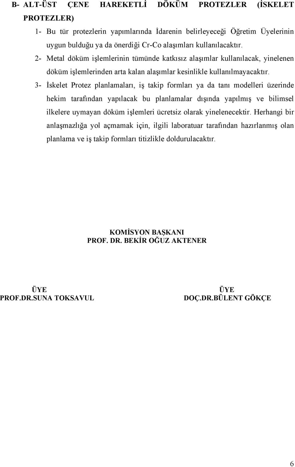 3- İskelet Protez planlamaları, iş takip formları ya da tanı modelleri üzerinde hekim tarafından yapılacak bu planlamalar dışında yapılmış ve bilimsel ilkelere uymayan döküm işlemleri ücretsiz olarak