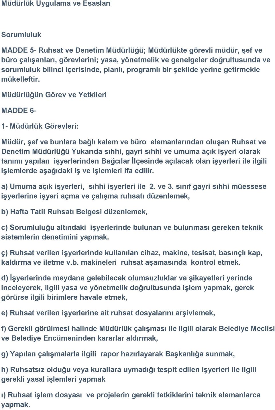 Müdürlüğün Görev ve Yetkileri MADDE 6-1- Müdürlük Görevleri: Müdür, şef ve bunlara bağlı kalem ve büro elemanlarından oluşan Ruhsat ve Denetim Müdürlüğü Yukarıda sıhhi, gayri sıhhi ve umuma açık