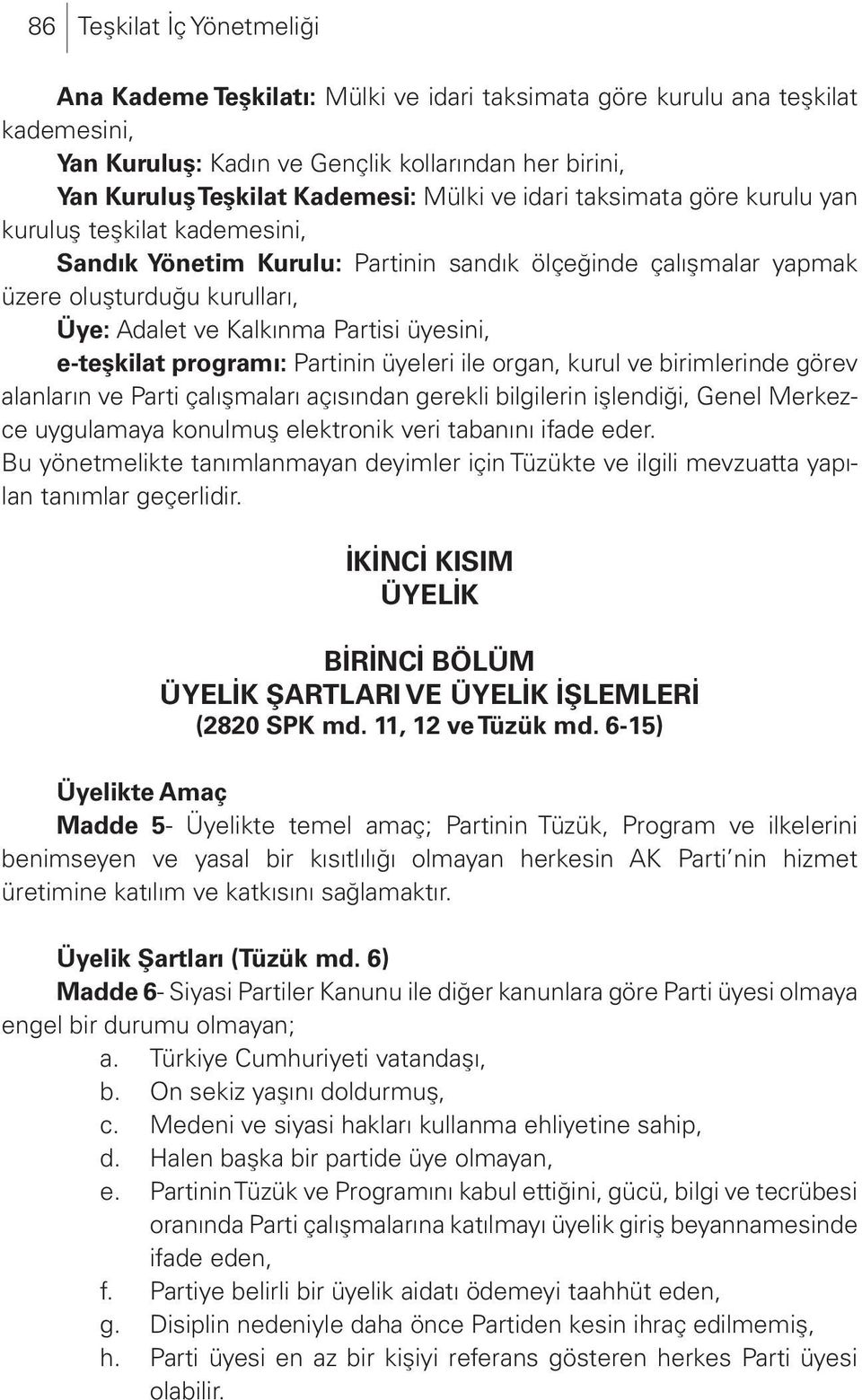 üyesini, e-teşkilat programı: Partinin üyeleri ile organ, kurul ve birimlerinde görev alanların ve Parti çalışmaları açısından gerekli bilgilerin işlendiği, Genel Merkezce uygulamaya konulmuş