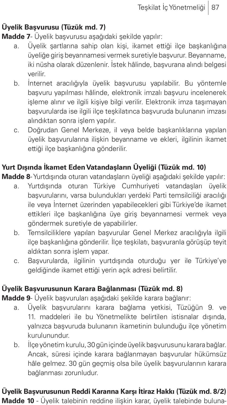 İstek hâlinde, başvurana alındı belgesi verilir. b. İnternet aracılığıyla üyelik başvurusu yapılabilir.