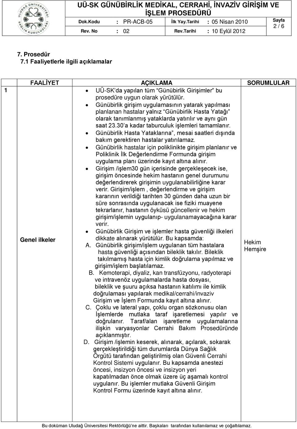 30 a kadar taburculuk işlemleri tamamlanır. Günübirlik Hasta Yataklarına, mesai saatleri dışında bakım gerektiren hastalar yatırılamaz.