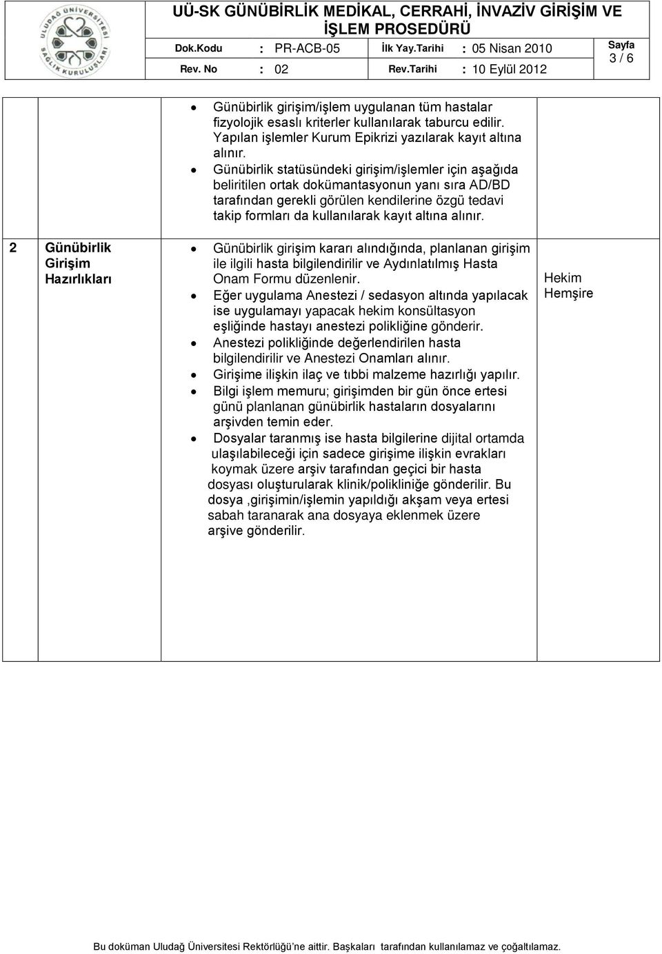 alınır. 2 Günübirlik Girişim Hazırlıkları Günübirlik girişim kararı alındığında, planlanan girişim ile ilgili hasta bilgilendirilir ve Aydınlatılmış Hasta Onam Formu düzenlenir.