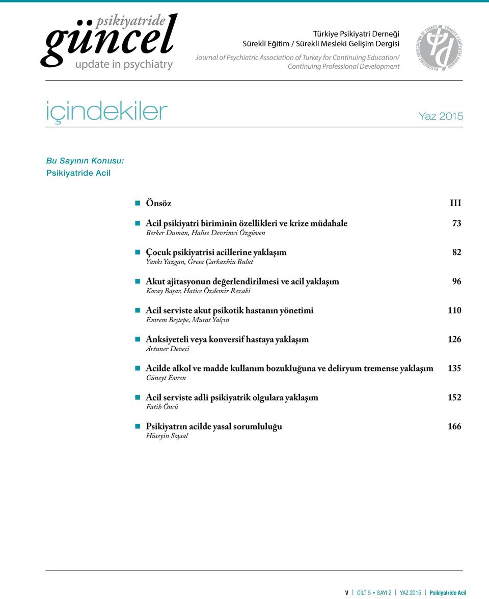 acillerine yaklaşım 82 Yankı Yazgan, Gresa Çarkaxhiu Bulut Akut ajitasyonun değerlendirilmesi ve acil yaklaşım 96 Koray Başar, Hatice Özdemir Rezaki Acil serviste akut psikotik hastanın yönetimi 110