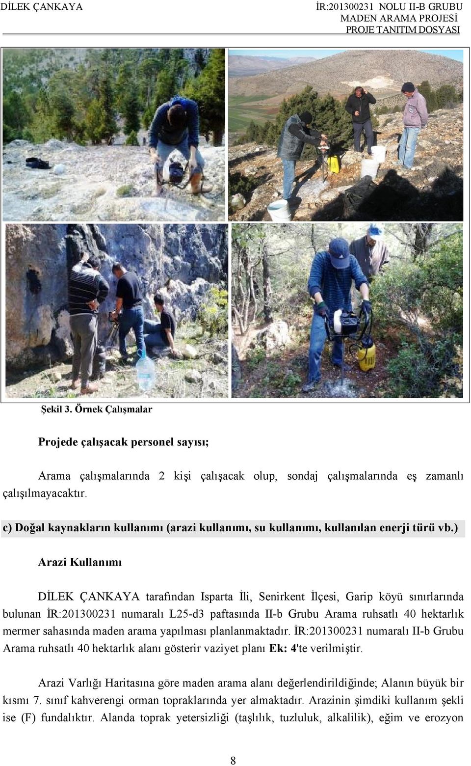 ) Arazi Kullanımı DİLEK ÇANKAYA tarafından Isparta İli, Senirkent İlçesi, Garip köyü sınırlarında bulunan İR:201300231 numaralı L25-d3 paftasında II-b Grubu Arama ruhsatlı 40 hektarlık mermer