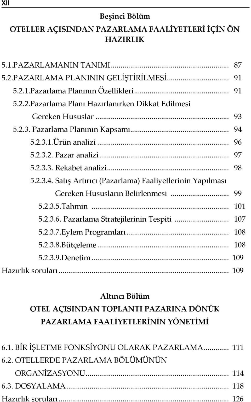 .. 99 5.2.3.5.Tahmin... 101 5.2.3.6. Pazarlama Stratejilerinin Tespiti... 107 5.2.3.7.Eylem Programları... 108 5.2.3.8.Bütçeleme... 108 5.2.3.9.Denetim... 109 Hazırlık soruları.