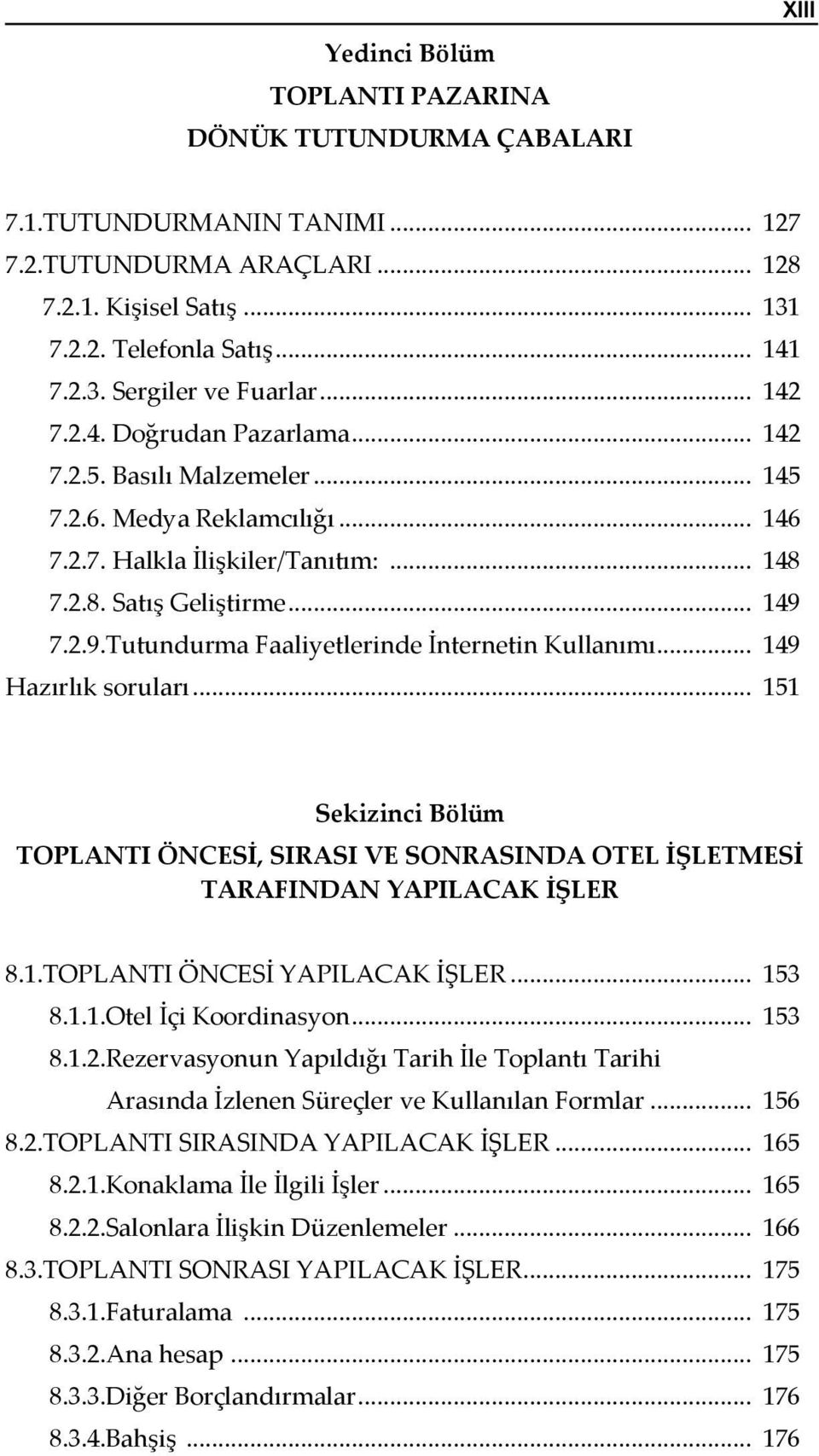 7.2.9.Tutundurma Faaliyetlerinde İnternetin Kullanımı... 149 Hazırlık soruları... 151 Sekizinci Bölüm TOPLANTI ÖNCESİ, SIRASI VE SONRASINDA OTEL İŞLETMESİ TARAFINDAN YAPILACAK İŞLER 8.1.TOPLANTI ÖNCESİ YAPILACAK İŞLER.