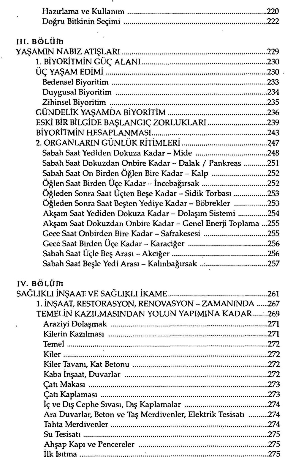 ORGANLARIN GÜNLÜK RİTİMLERİ 247 Sabah Saat Yediden Dokuza Kadar - Mide 248 Sabah Saat Dokuzdan Onbire Kadar - Dalak / Pankreas 251 Sabah Saat On Birden Öğlen Bire Kadar - Kalp 252 Öğlen Saat Birden