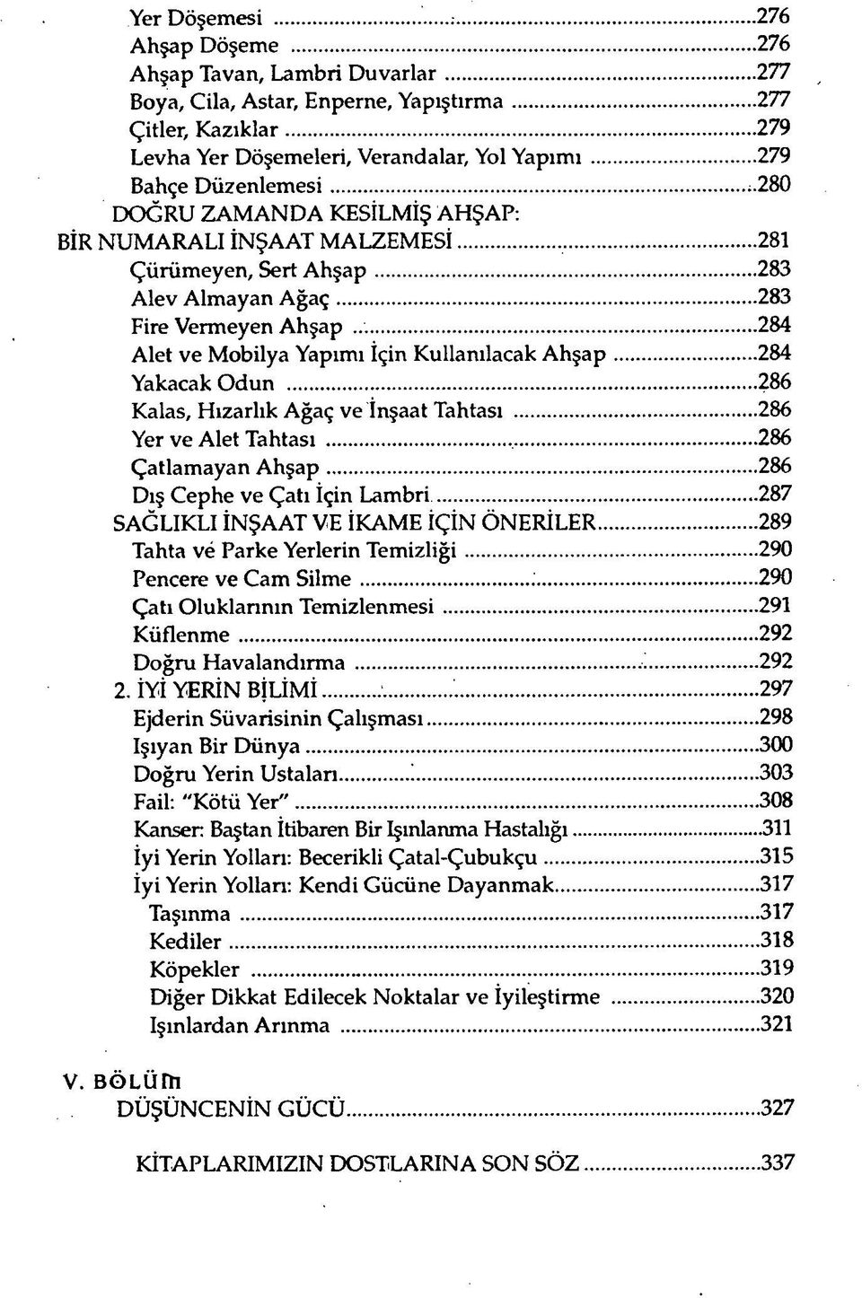 Yakacak Odun 286 Kalas, Hızarlık Ağaç ve İnşaat Tahtası 286 Yer ve Alet Tahtası 286 Çatlamayan Ahşap 286 Dış Cephe ve Çatı İçin Lambri 287 SAĞLIKLI İNŞAAT VE İKAME İÇİN ÖNERİLER 289 Tahta ve Parke