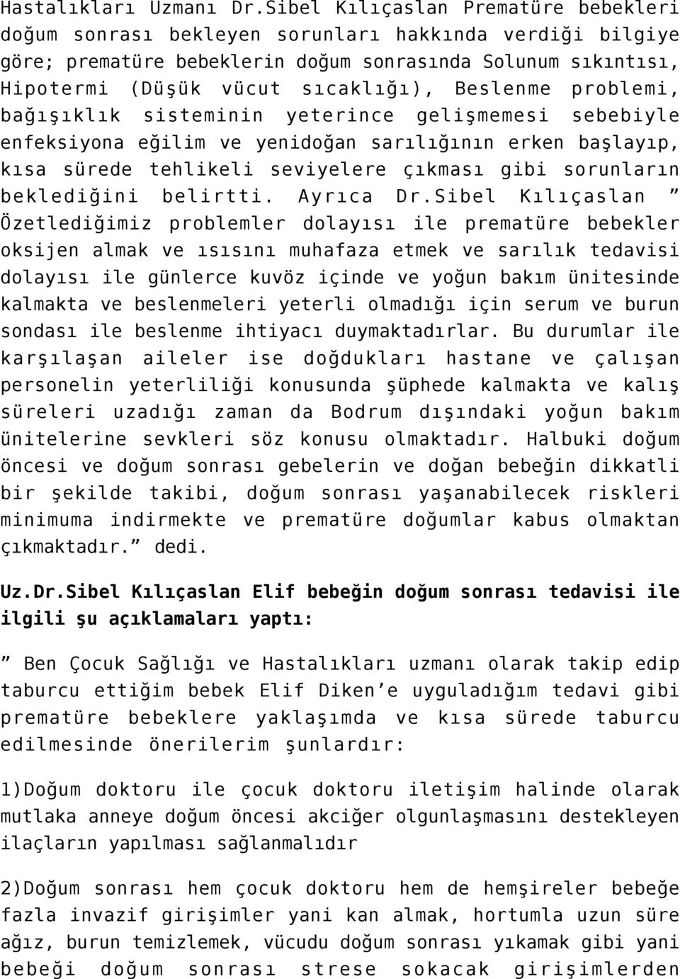 Beslenme problemi, bağışıklık sisteminin yeterince gelişmemesi sebebiyle enfeksiyona eğilim ve yenidoğan sarılığının erken başlayıp, kısa sürede tehlikeli seviyelere çıkması gibi sorunların