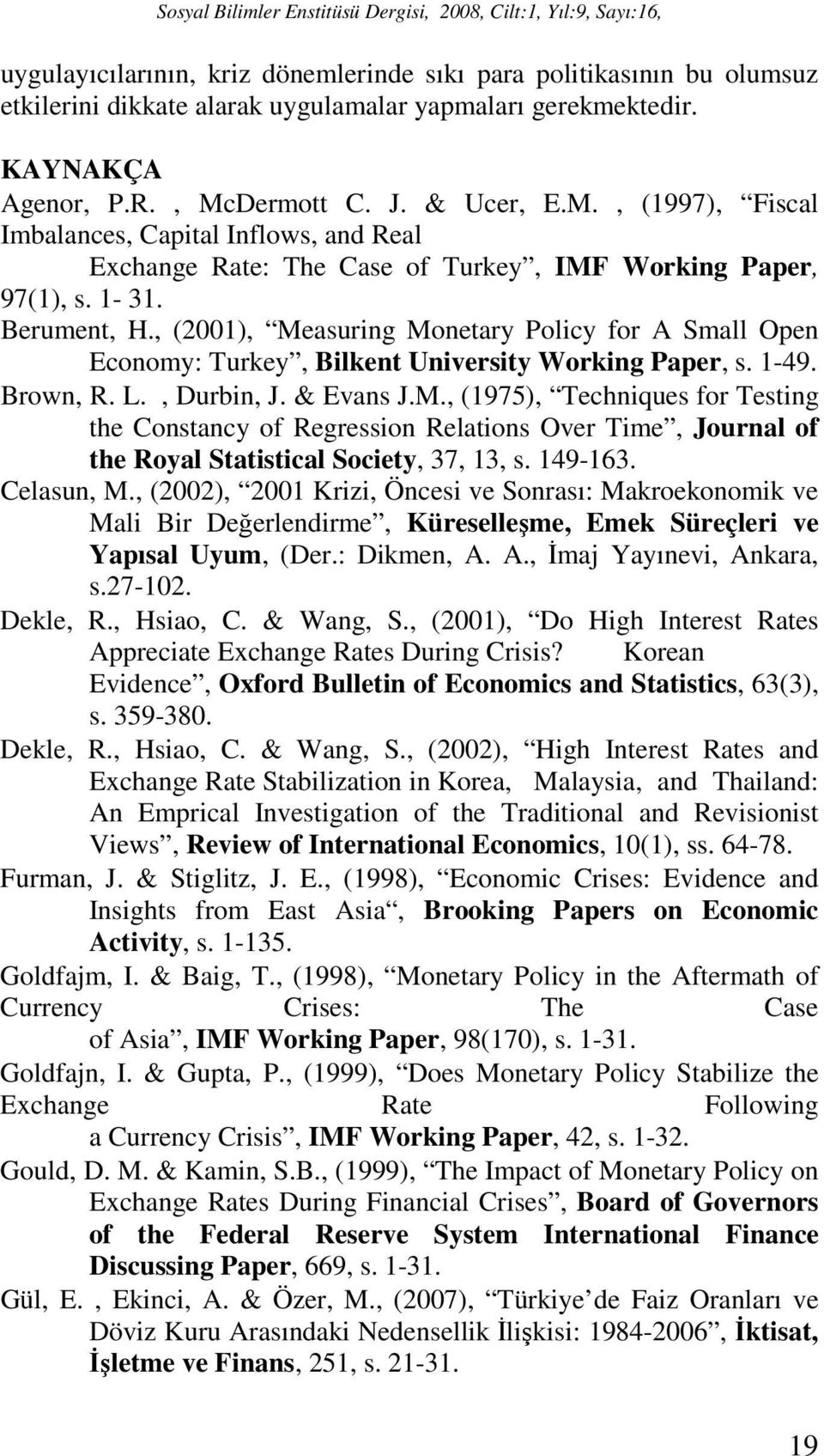 , (200), Measuring Monetary Policy for A Small Open Economy: Turkey, Bilkent University Working Paper, s. -49. Brown, R. L., Durbin, J. & Evans J.M., (975), Techniques for Testing the Constancy of Regression Relations Over Time, Journal of the Royal Statistical Society, 37, 3, s.