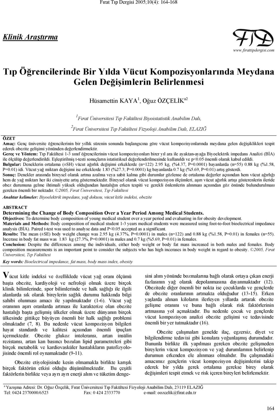 Fırat Üniversitesi Tıp Fakültesi Fizyoloji Anabilim Dalı, ELAZIĞ ÖZET Amaç: Genç üniversite öğrencilerinin bir yıllık sürenin sonunda başlangıcına göre vücut kompozisyonlarında meydana gelen