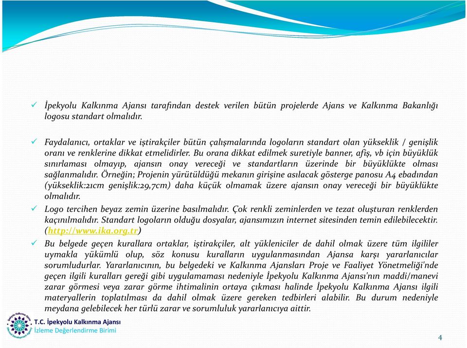 Bu orana dikkat edilmek suretiyle banner, afiş, vb için büyüklük sınırlaması olmayıp, ajansın onay vereceği ve standartların üzerinde bir büyüklükte olması sağlanmalıdır.