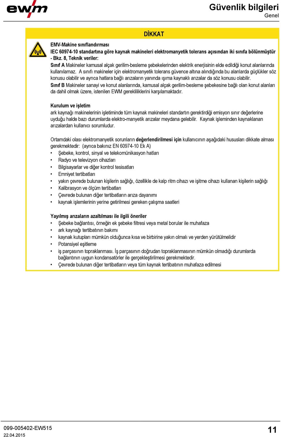 A sınıfı makineler için elektromanyetik tolerans güvence altına alındığında bu alanlarda güçlükler söz konusu olabilir ve ayrıca hatlara bağlı arızaların yanında ışıma kaynaklı arızalar da söz konusu