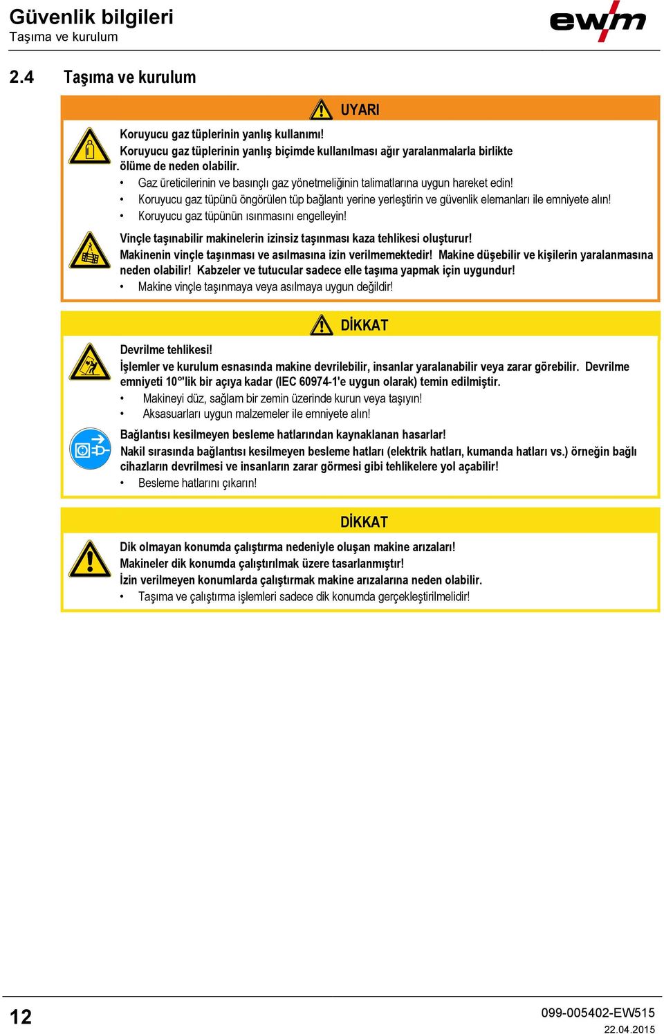 Koruyucu gaz tüpünü öngörülen tüp bağlantı yerine yerleştirin ve güvenlik elemanları ile emniyete alın! Koruyucu gaz tüpünün ısınmasını engelleyin!