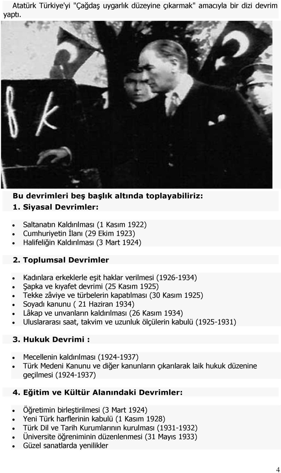 Toplumsal Devrimler Kadınlara erkeklerle eşit haklar verilmesi (1926-1934) Şapka ve kıyafet devrimi (25 Kasım 1925) Tekke zâviye ve türbelerin kapatılması (30 Kasım 1925) Soyadı kanunu ( 21 Haziran