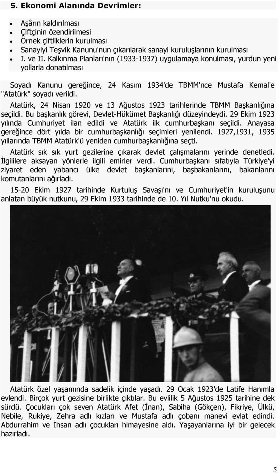 Atatürk, 24 Nisan 1920 ve 13 Ağustos 1923 tarihlerinde TBMM Başkanlığına seçildi. Bu başkanlık görevi, Devlet-Hükümet Başkanlığı düzeyindeydi.