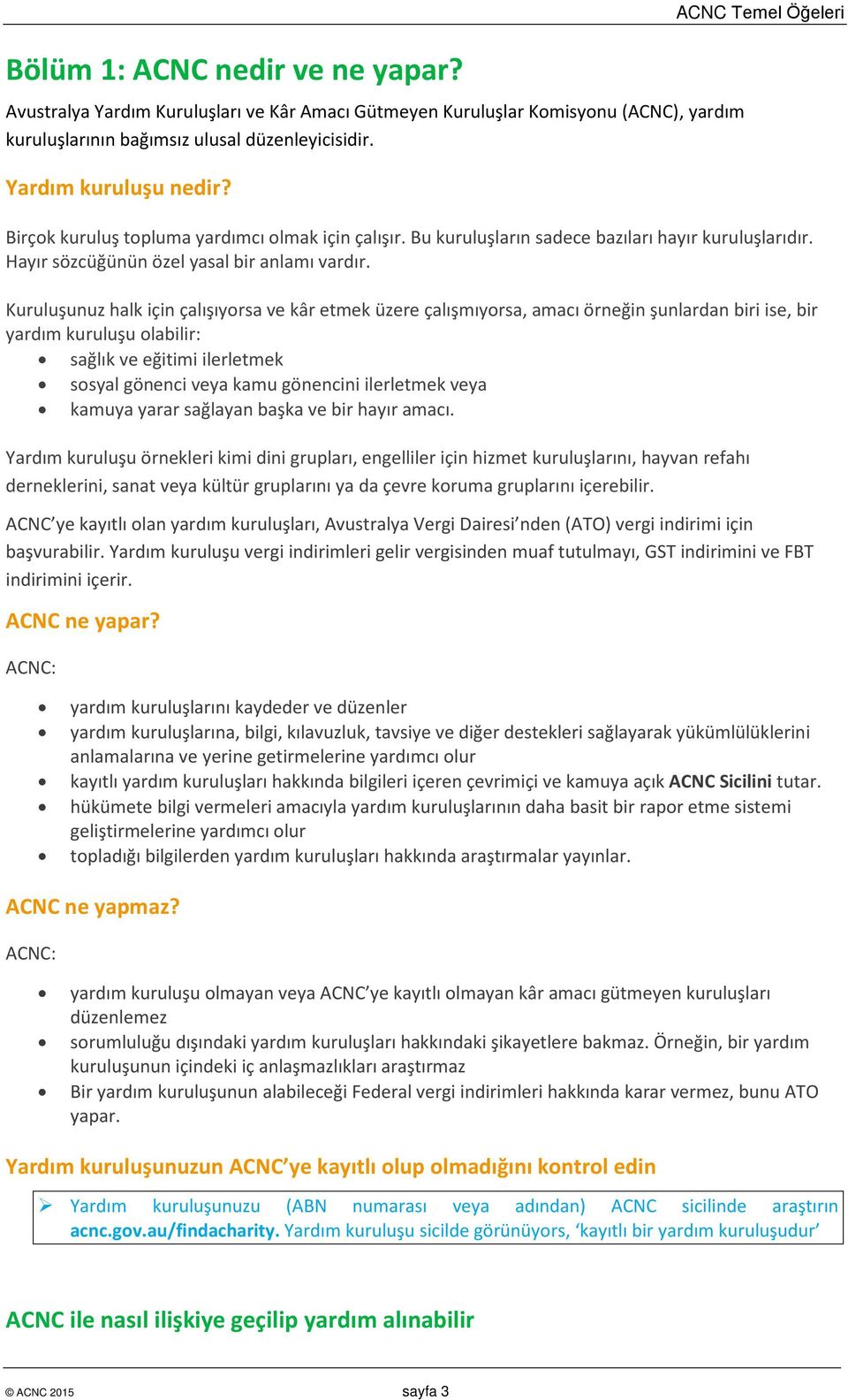 Kuruluşunuz halk için çalışıyorsa ve kâr etmek üzere çalışmıyorsa, amacı örneğin şunlardan biri ise, bir yardım kuruluşu olabilir: sağlık ve eğitimi ilerletmek sosyal gönenci veya kamu gönencini