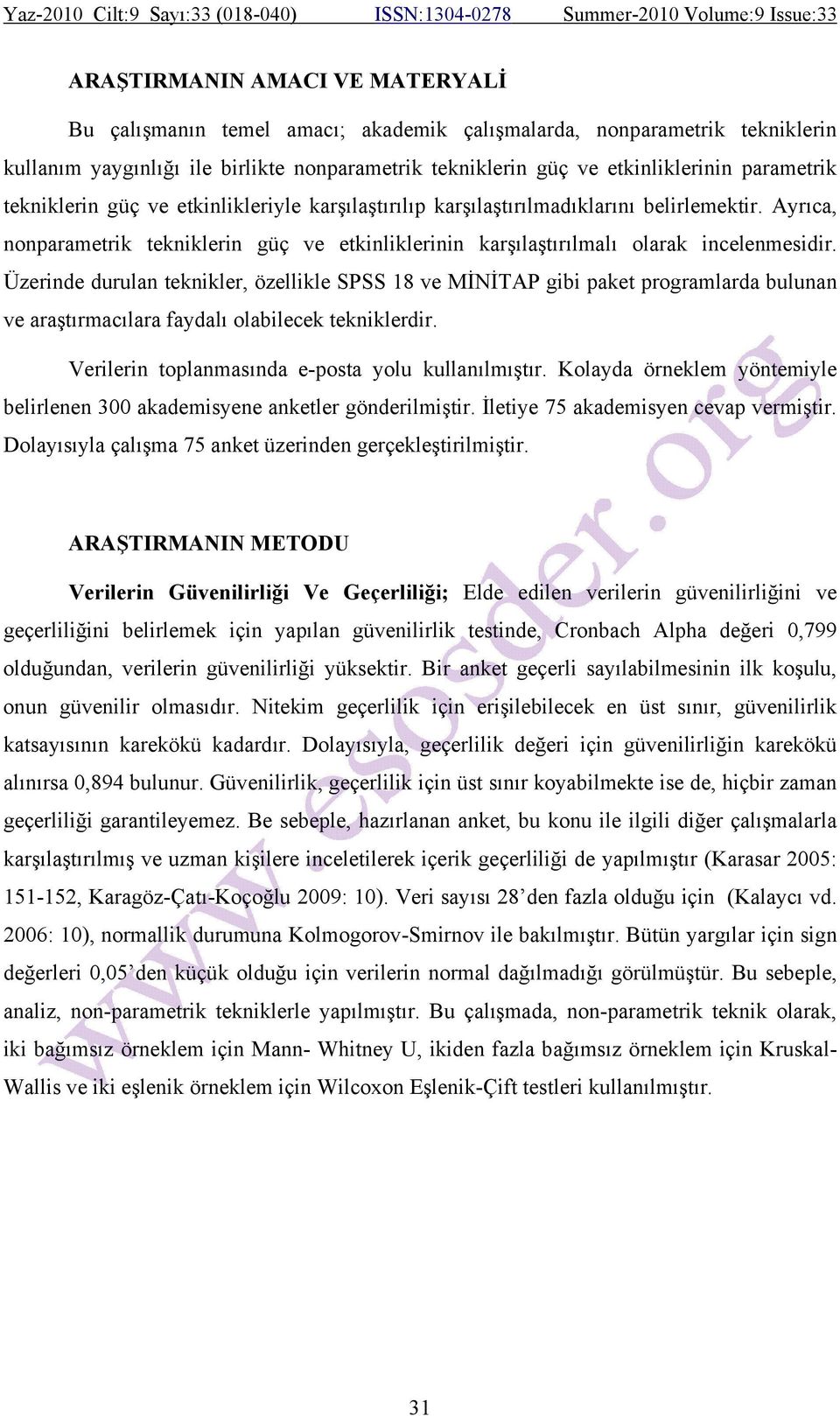 Üzerinde durulan teknikler, özellikle SPSS 18 ve MİNİTAP gibi paket programlarda bulunan ve araştırmacılara faydalı olabilecek tekniklerdir. Verilerin toplanmasında e-posta yolu kullanılmıştır.