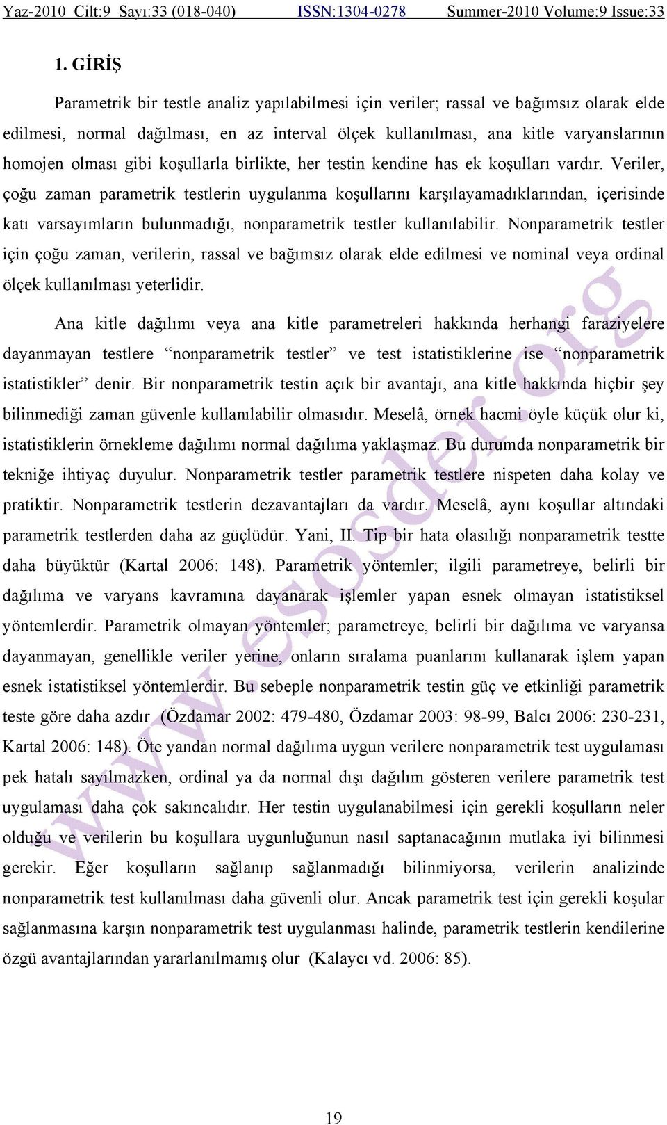 Veriler, çoğu zaman parametrik testlerin uygulanma koşullarını karşılayamadıklarından, içerisinde katı varsayımların bulunmadığı, nonparametrik testler kullanılabilir.