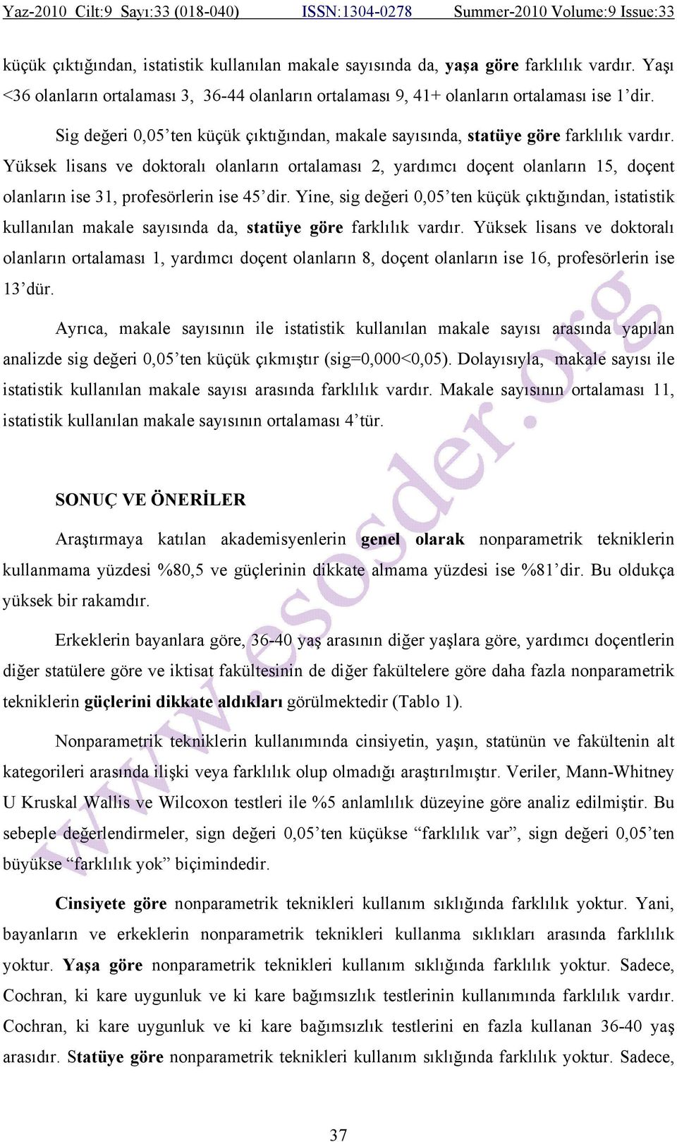 Yüksek lisans ve doktoralı olanların ortalaması 2, yardımcı doçent olanların 15, doçent olanların ise 31, profesörlerin ise 45 dir.