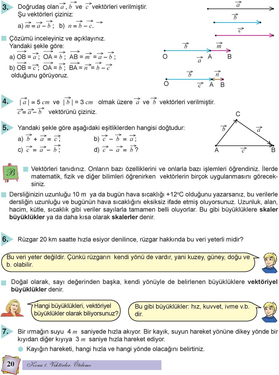 c = - b vektörünü çiziniz. C 5. Yndki şekle göre şğıdki eşitliklerden hngisi doğtudur: ) b + = c ; b) c - b = ; b c) c = - b ; d) c - = b? c Vektörleri tnıdınız.