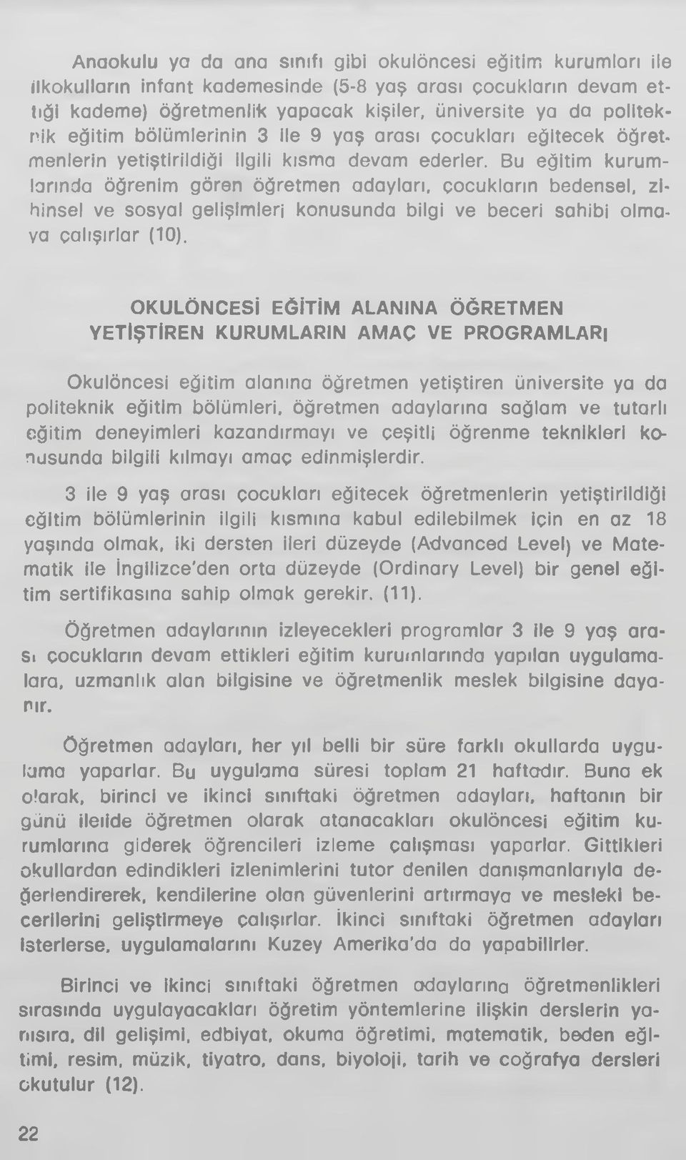 Bu eğitim kurumlarında öğrenim gören öğretmen adayları, çocukların bedensel, zihinsel ve sosyal gelişimleri konusunda bilgi ve beceri sahibi olmaya çalışırlar (10).