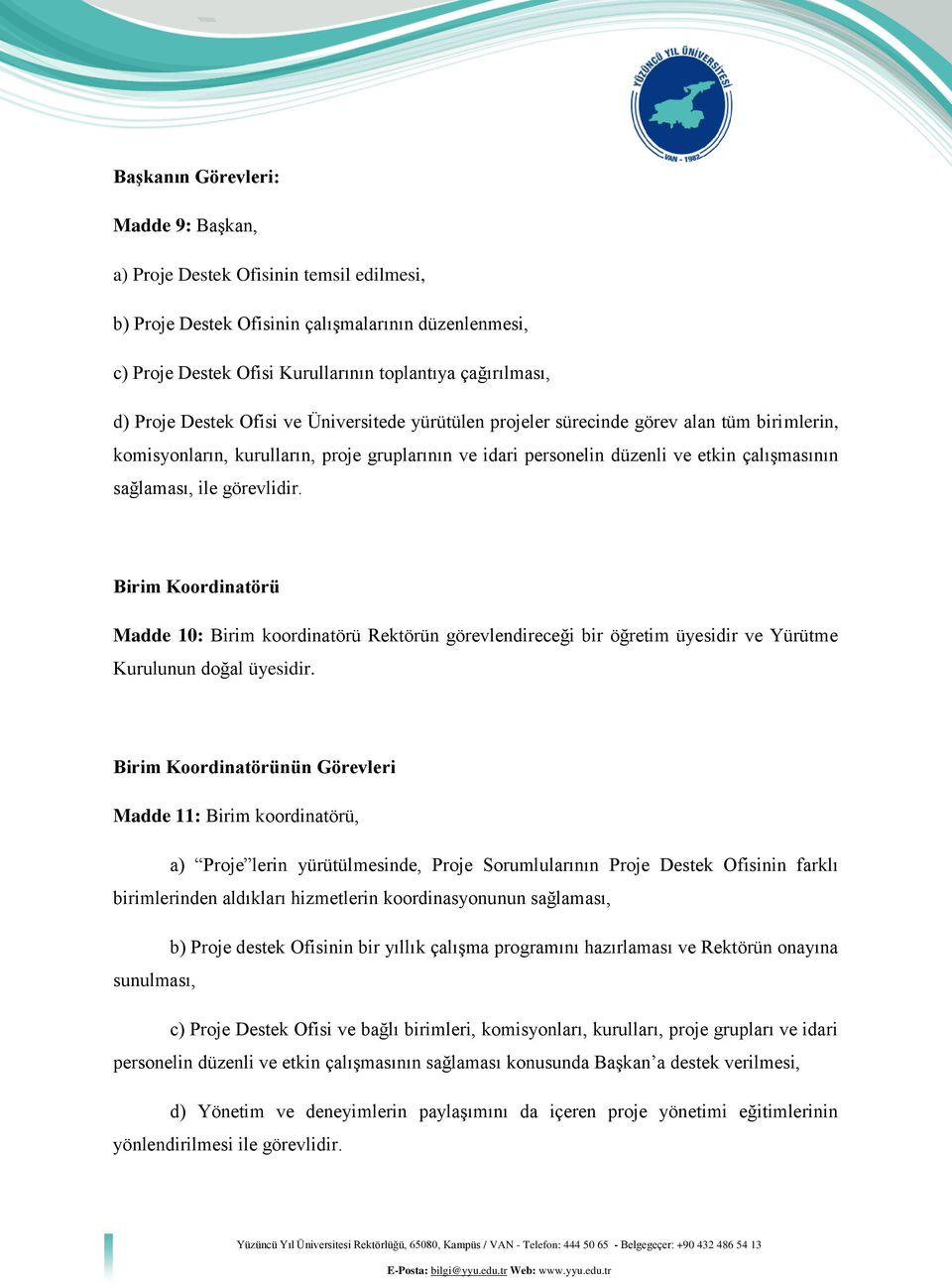 ile görevlidir. Birim Koordinatörü Madde 10: Birim koordinatörü Rektörün görevlendireceği bir öğretim üyesidir ve Yürütme Kurulunun doğal üyesidir.