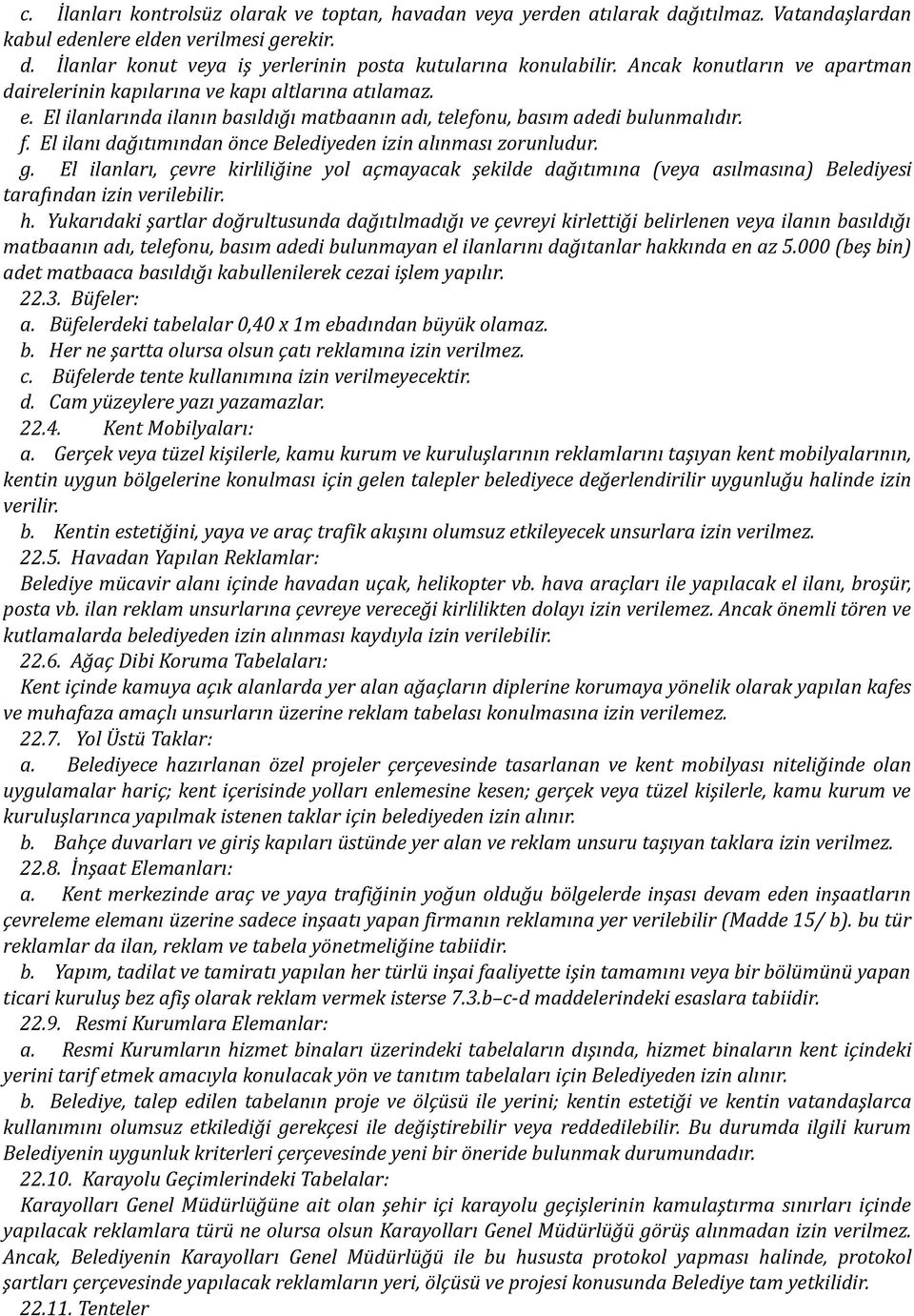 El ilanı dağıtımından önce Belediyeden izin alınması zorunludur. g. El ilanları, çevre kirliliğine yol açmayacak şekilde dağıtımına (veya asılmasına) Belediyesi tarafından izin verilebilir. h.