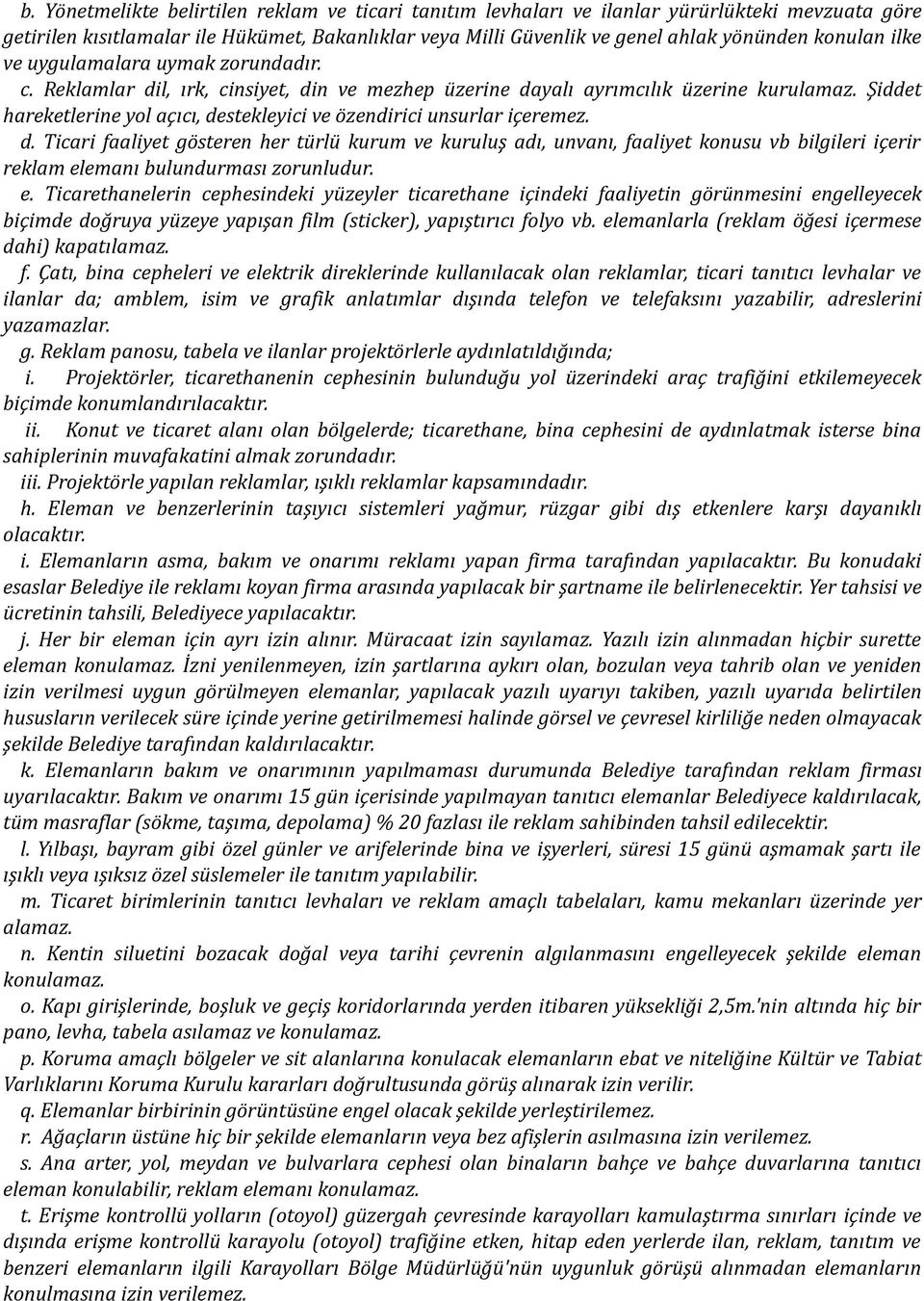 Şiddet hareketlerine yol açıcı, destekleyici ve özendirici unsurlar içeremez. d. Ticari faaliyet gösteren her türlü kurum ve kuruluş adı, unvanı, faaliyet konusu vb bilgileri içerir reklam elemanı bulundurması zorunludur.