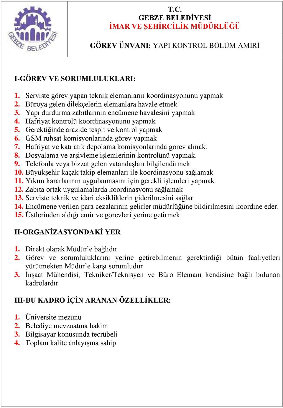 Hafriyat ve katı atık depolama komisyonlarında görev almak. 8. Dosyalama ve arşivleme işlemlerinin kontrolünü yapmak. 9. Telefonla veya bizzat gelen vatandaşları bilgilendirmek 10.