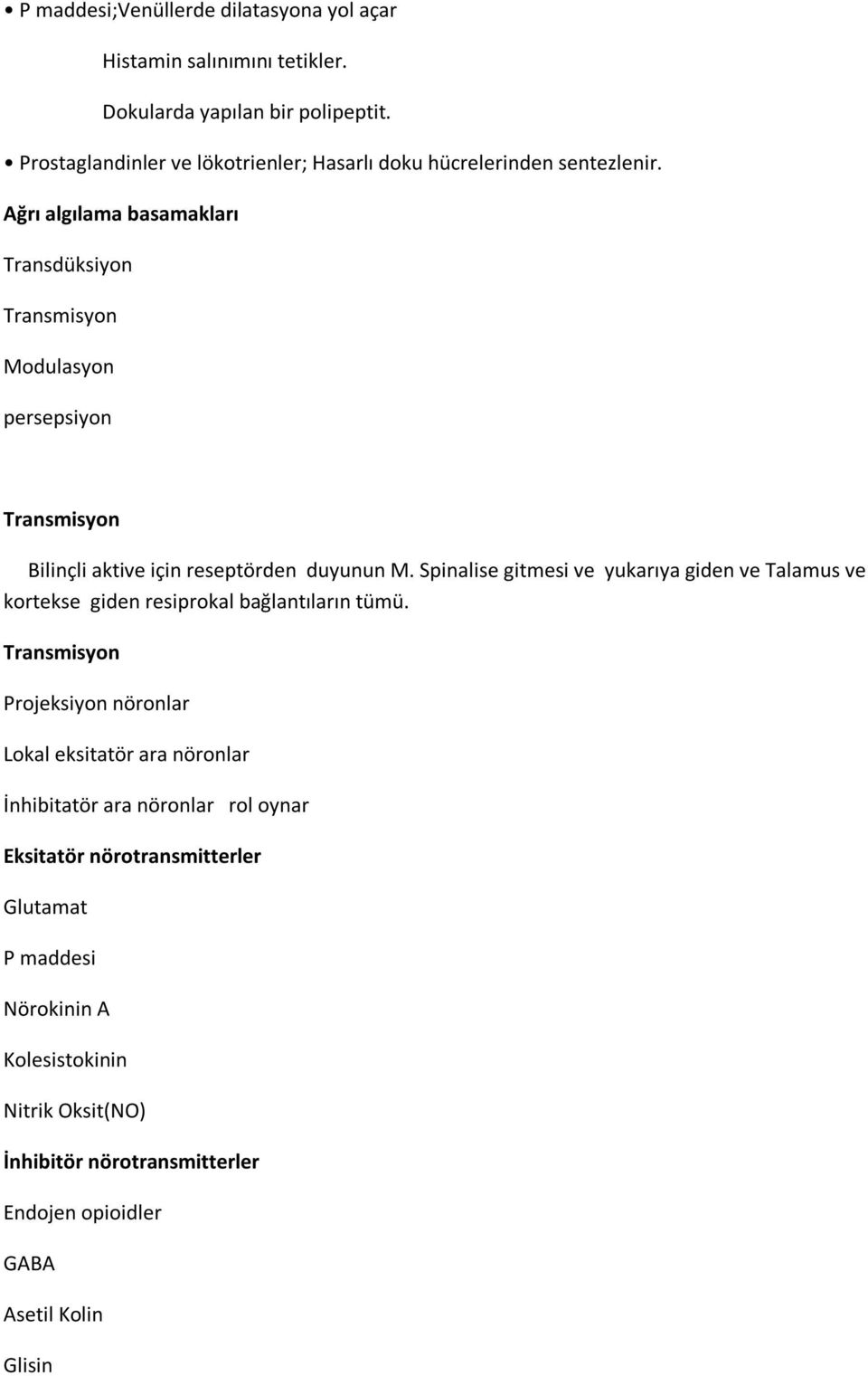 Ağrı algılama basamakları Transdüksiyon Transmisyon Modulasyon persepsiyon Transmisyon Bilinçli aktive için reseptörden duyunun M.