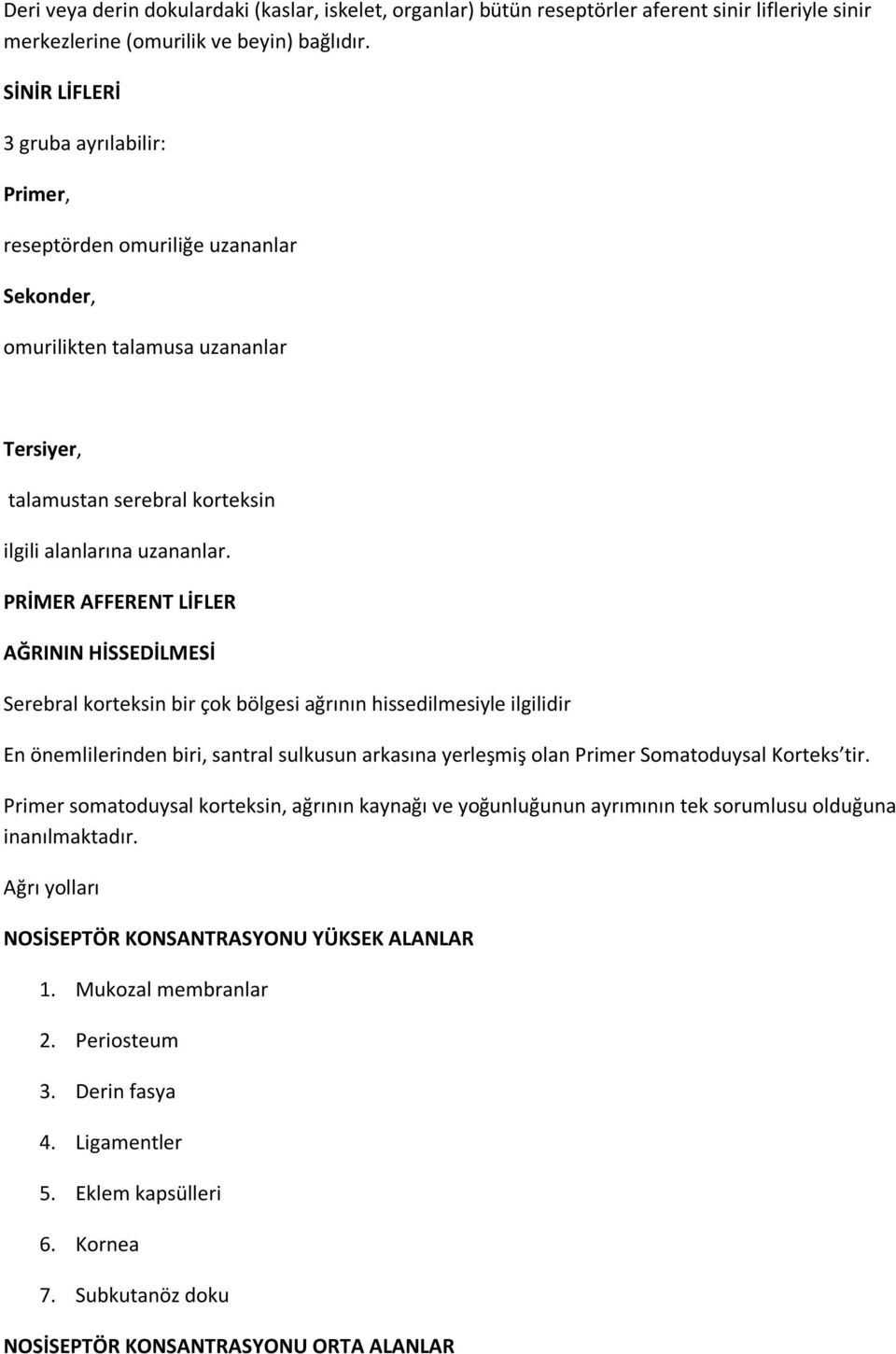 PRİMER AFFERENT LİFLER AĞRININ HİSSEDİLMESİ Serebral korteksin bir çok bölgesi ağrının hissedilmesiyle ilgilidir En önemlilerinden biri, santral sulkusun arkasına yerleşmiş olan Primer Somatoduysal