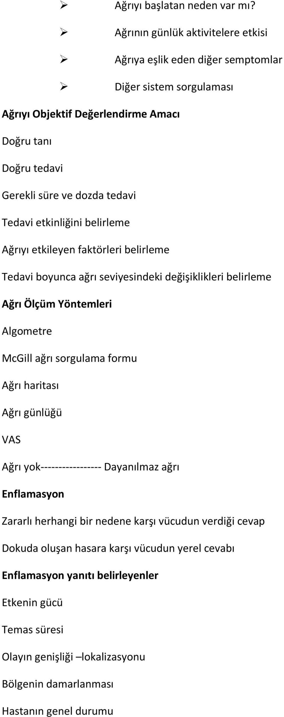 tedavi Tedavi etkinliğini belirleme Ağrıyı etkileyen faktörleri belirleme Tedavi boyunca ağrı seviyesindeki değişiklikleri belirleme Ağrı Ölçüm Yöntemleri Algometre McGill ağrı