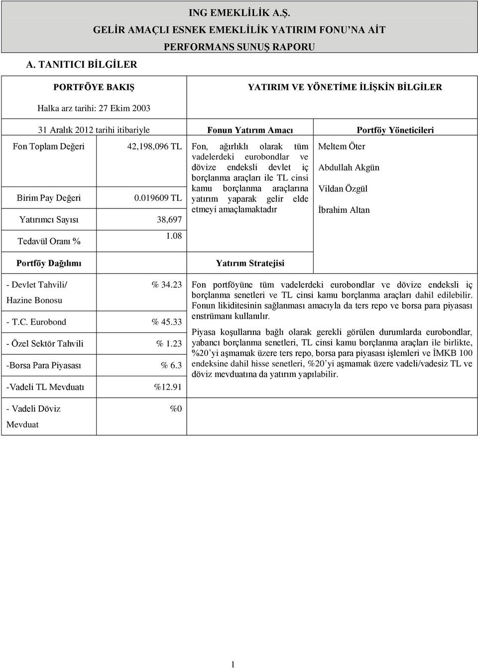 42,198,096 TL Fon, ağırlıklı olarak tüm vadelerdeki eurobondlar ve dövize endeksli devlet iç borçlanma araçları ile TL cinsi kamu borçlanma araçlarına Birim Pay Değeri 0.