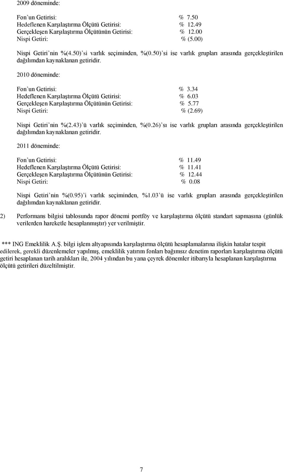 03 Gerçekleşen Karşılaştırma Ölçütünün Getirisi: % 5.77 Nispi Getiri: % (2.69) Nispi Getiri nin %(2.43) ü varlık seçiminden, %(0.