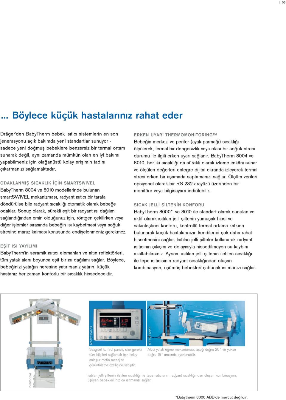 ODAKLANMIŞ SICAKLIK İÇİN SMARTSWIVEL BabyTherm 8004 ve 8010 modellerinde bulunan smartswivel mekanizması, radyant ısıtıcı bir tarafa döndürülse bile radyant sıcaklığı otomatik olarak bebeğe odaklar.