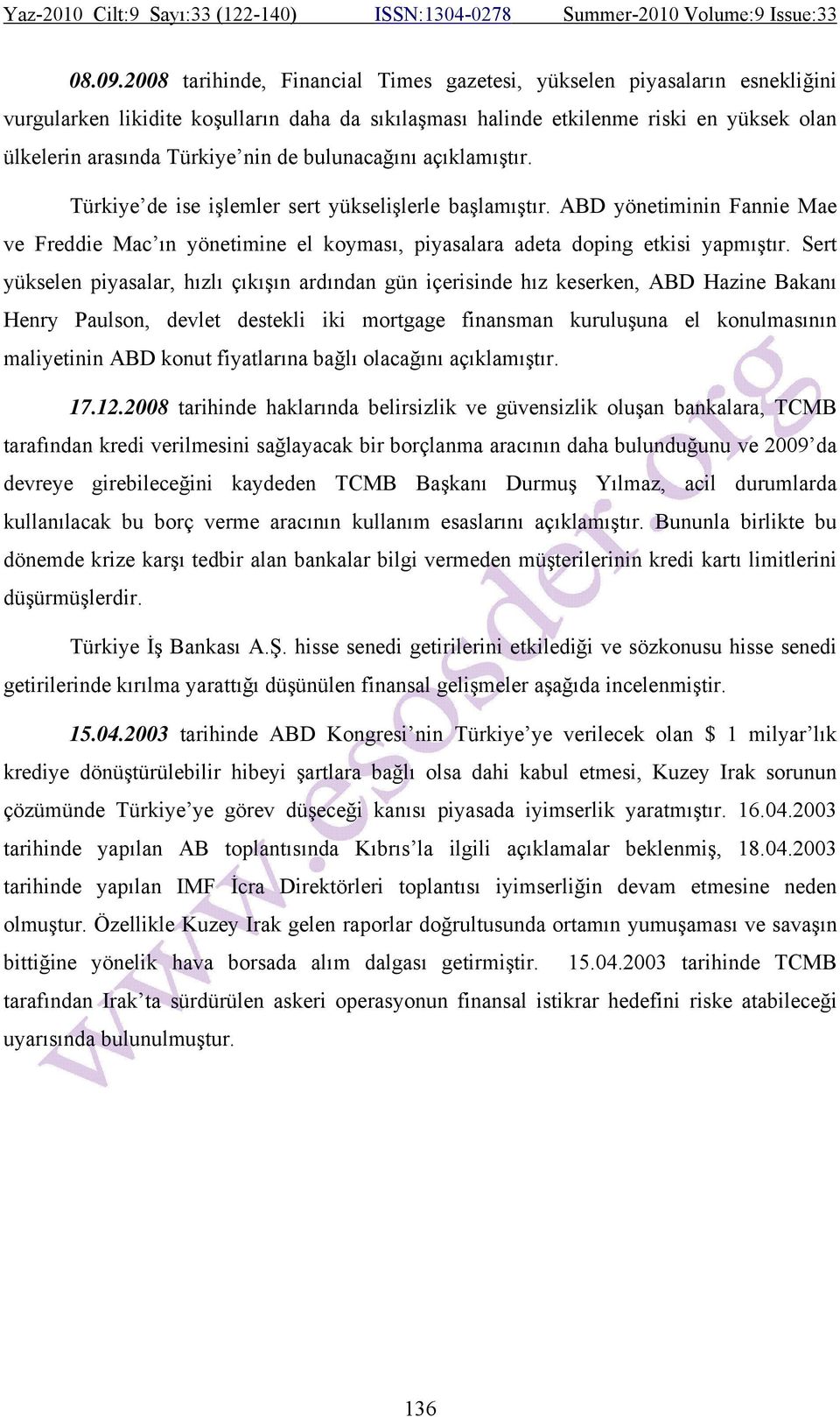 bulunacağını açıklamışır. Türkiye de ise işlemler ser yükselişlerle başlamışır. ABD yöneiminin Fannie Mae ve Freddie Mac ın yöneimine el koyması, piyasalara adea doping ekisi yapmışır.