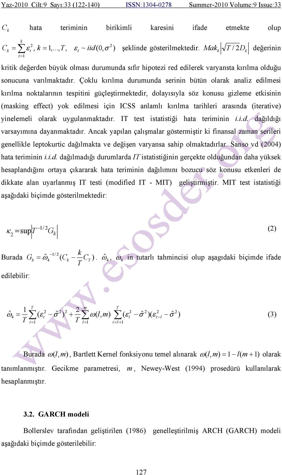 Çoklu kırılma durumunda serinin büün olarak analiz edilmesi kırılma nokalarının espiini güçleşirmekedir, dolayısıyla söz konusu gizleme ekisinin (masking effec) yok edilmesi için ICSS anlamlı kırılma