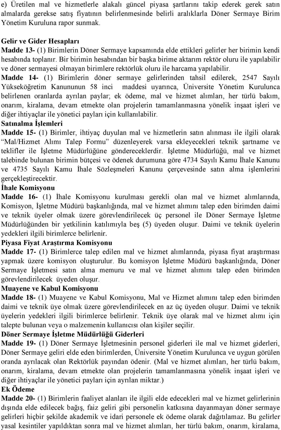 Bir birimin hesabından bir başka birime aktarım rektör oluru ile yapılabilir ve döner sermayesi olmayan birimlere rektörlük oluru ile harcama yapılabilir.