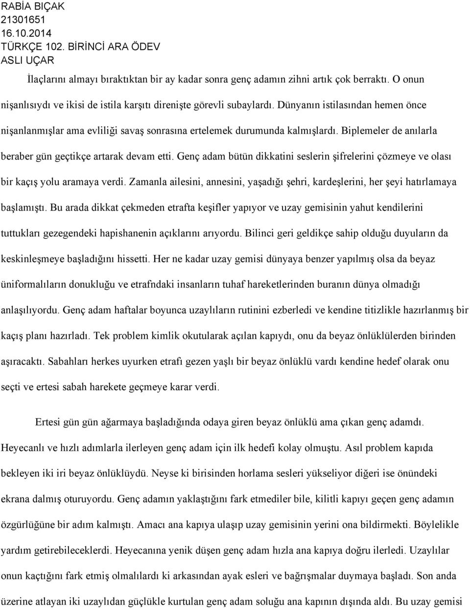 Genç adam bütün dikkatini seslerin şifrelerini çözmeye ve olası bir kaçış yolu aramaya verdi. Zamanla ailesini, annesini, yaşadığı şehri, kardeşlerini, her şeyi hatırlamaya başlamıştı.