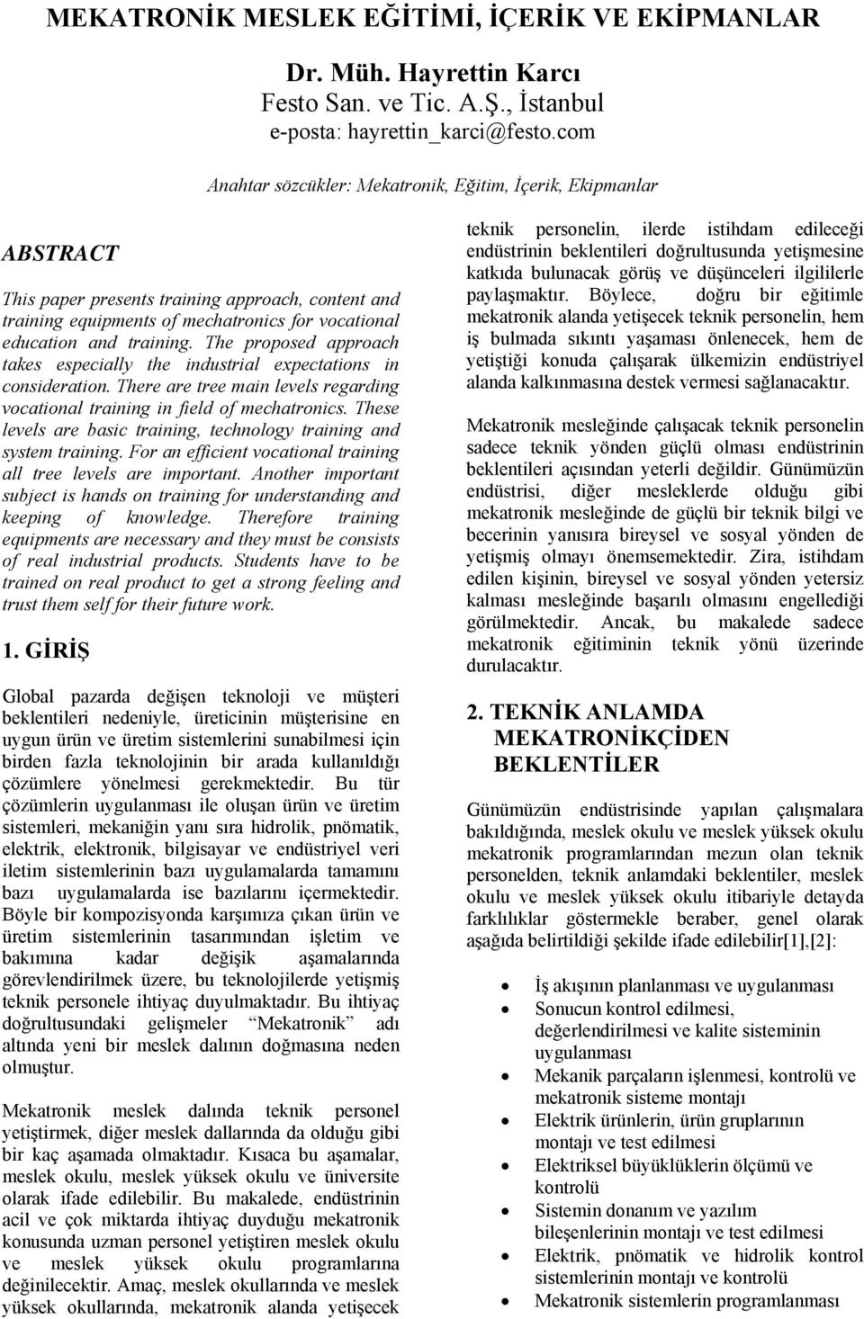 The proposed approach takes especially the industrial expectations in consideration. There are tree main levels regarding vocational training in field of mechatronics.