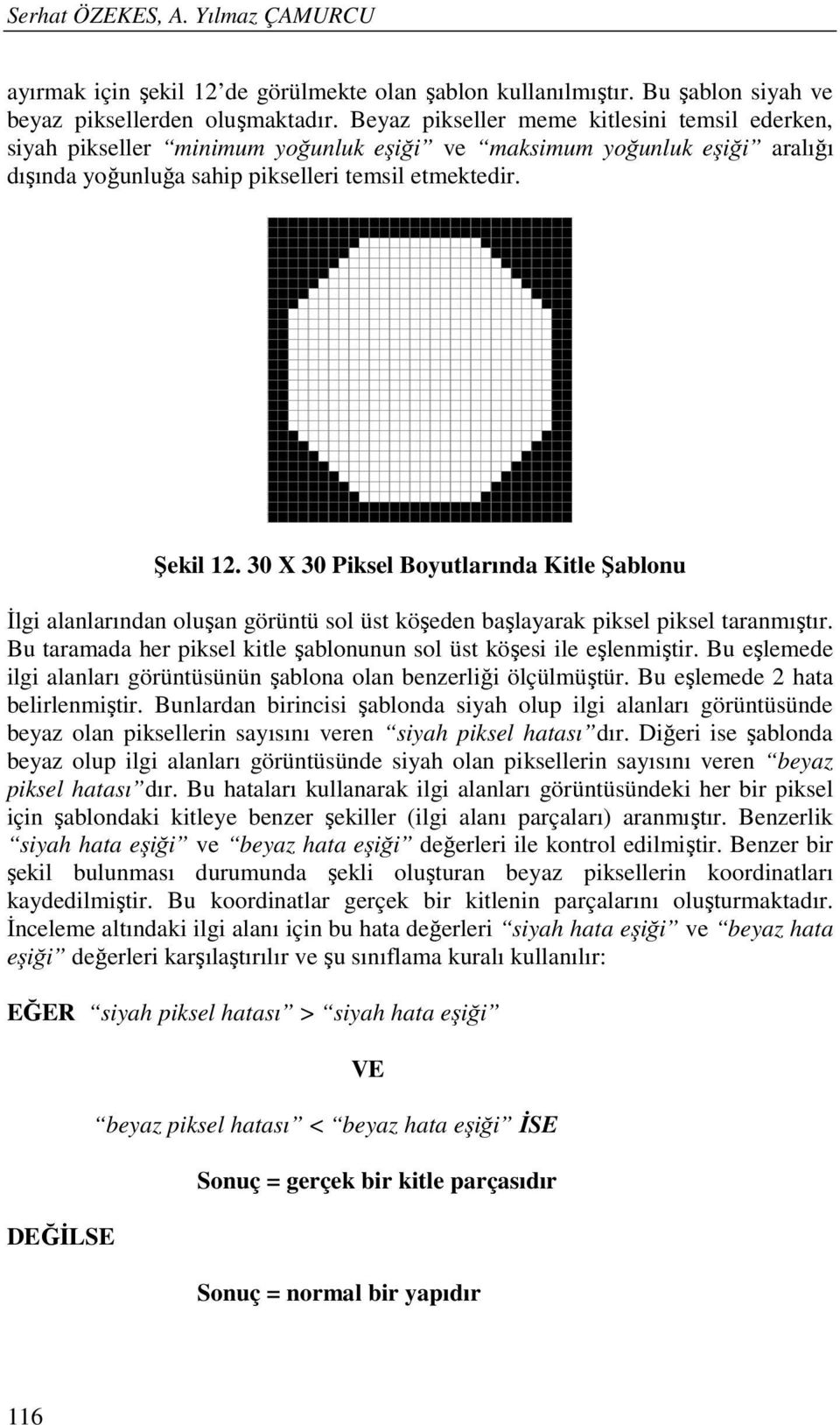 30 X 30 Piksel Boyutlarında Kitle Şablonu İlgi alanlarından oluşan görüntü sol üst köşeden başlayarak piksel piksel taranmıştır. Bu taramada her piksel kitle şablonunun sol üst köşesi ile eşlenmiştir.