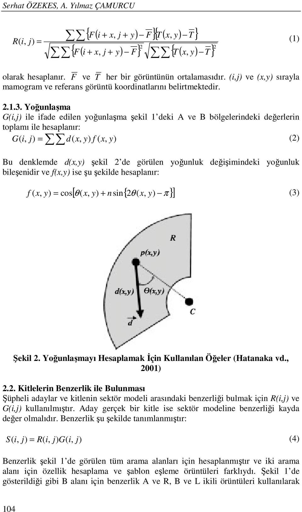 Yoğunlaşma G(i,j) ile ifade edilen yoğunlaşma şekil 1 deki A ve B bölgelerindeki değerlerin toplamı ile hesaplanır: G ( i, j) = d( x, y) f ( x, y) (2) Bu denklemde d(x,y) şekil 2 de görülen yoğunluk