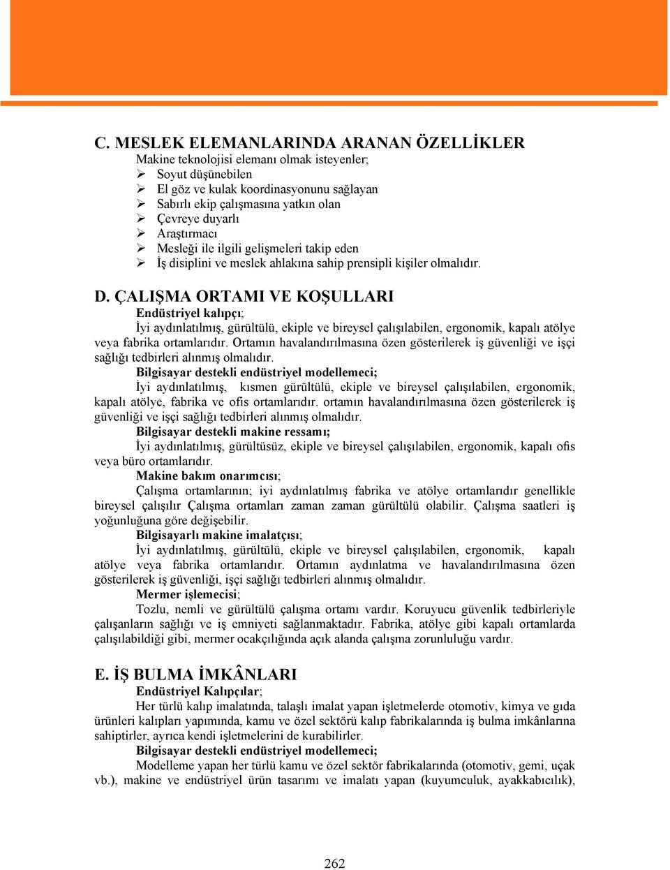 ÇALIŞMA ORTAMI VE KOŞULLARI Endüstriyel kalıpçı; İyi aydınlatılmış, gürültülü, ekiple ve bireysel çalışılabilen, ergonomik, kapalı atölye veya fabrika ortamlarıdır.