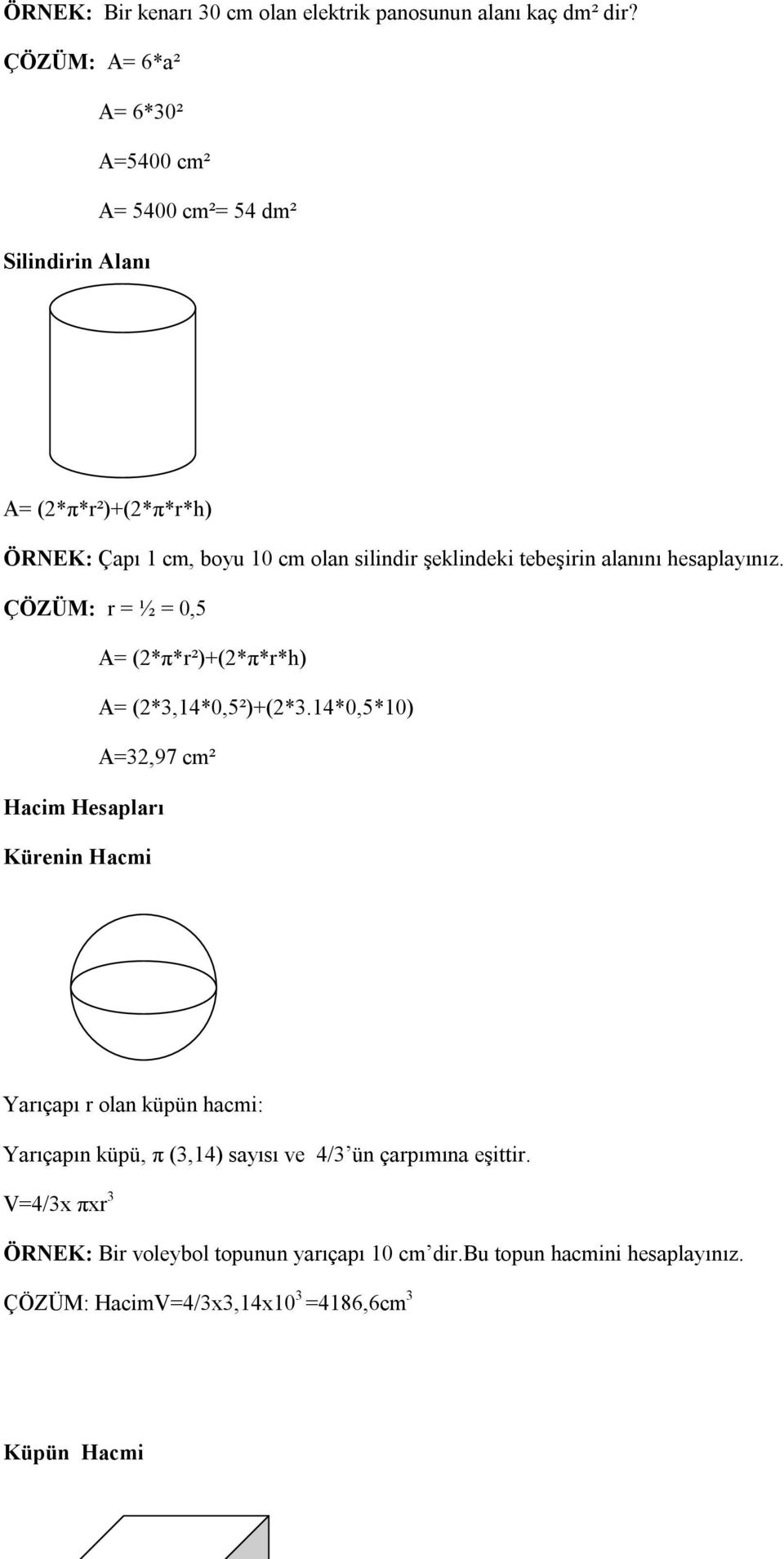 tebeşirin alanını hesaplayınız. ÇÖZÜM: r = ½ = 0,5 A= (2*π*r²)+(2*π*r*h) A= (2*3,14*0,5²)+(2*3.