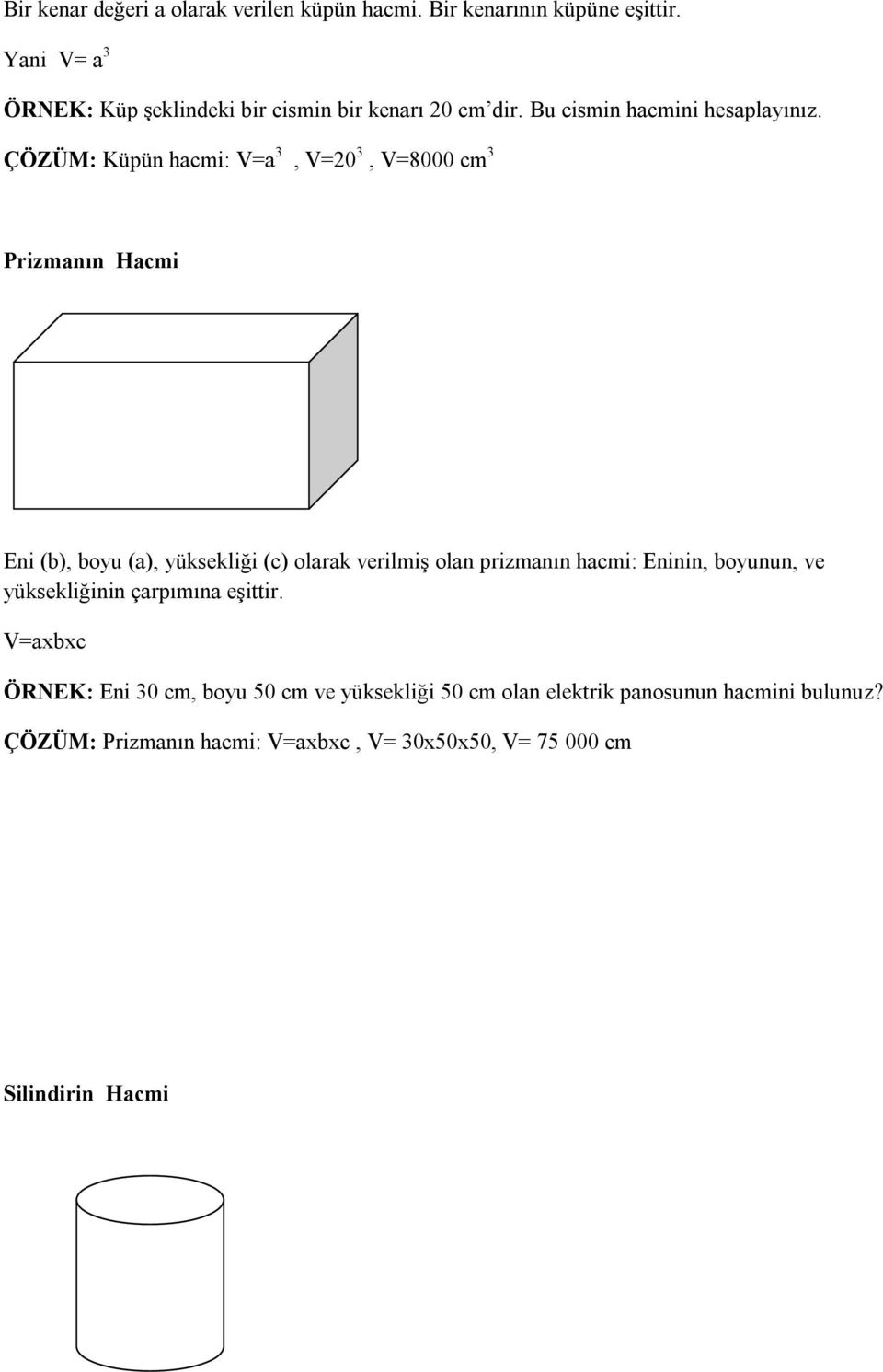 ÇÖZÜM: Küpün hacmi: V=a 3, V=20 3, V=8000 cm 3 Prizmanın Hacmi Eni (b), boyu (a), yüksekliği (c) olarak verilmiş olan prizmanın hacmi: